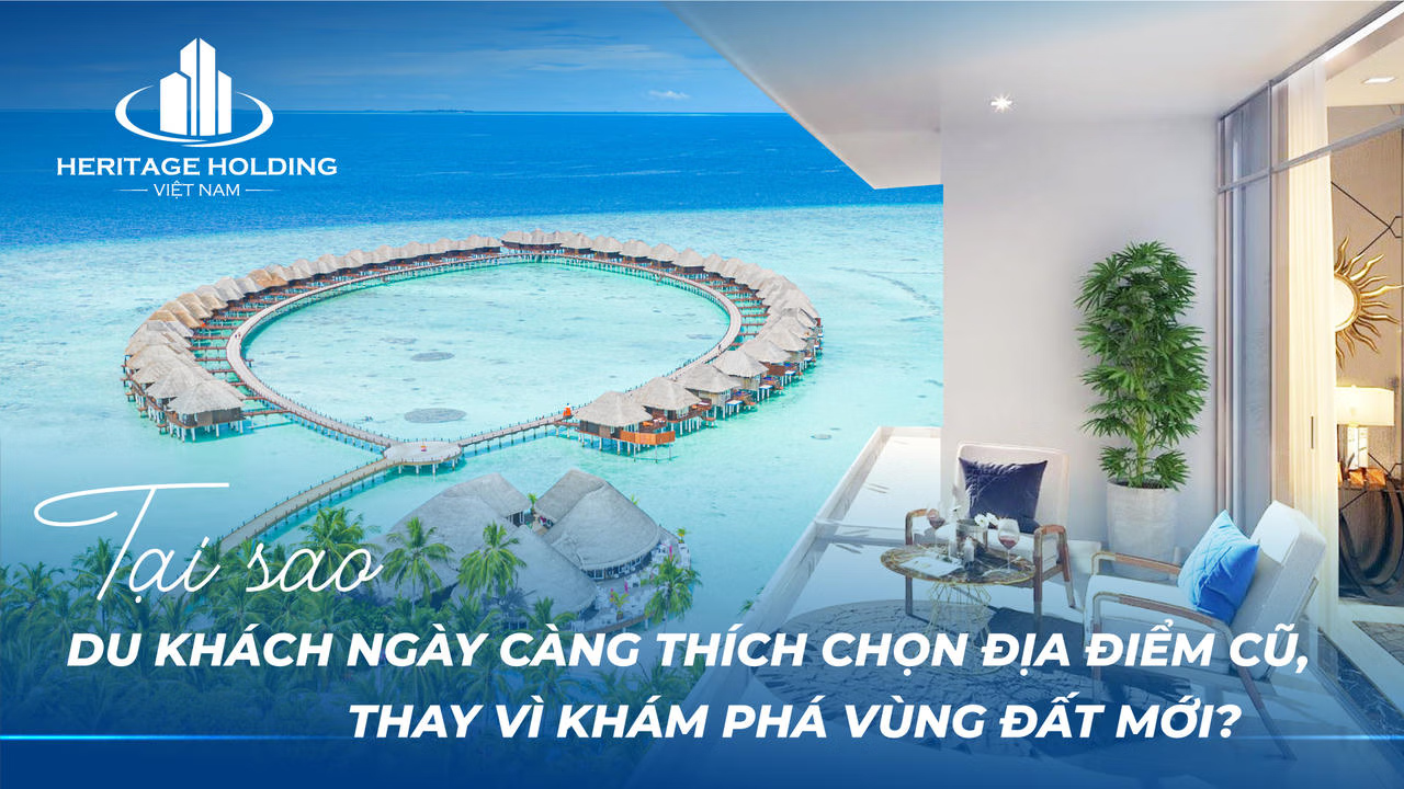 Tại sao du khách ngày càng thích chọn địa điểm cũ, thay vì khám phá vùng đất mới?